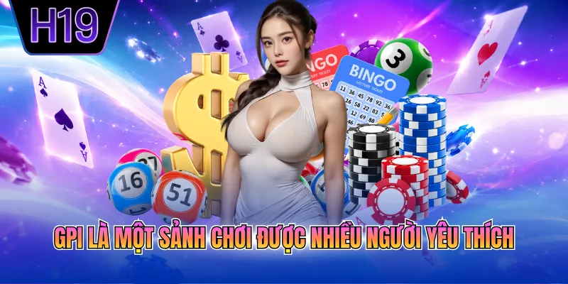 GPI là một sảnh chơi được nhiều người yêu thích