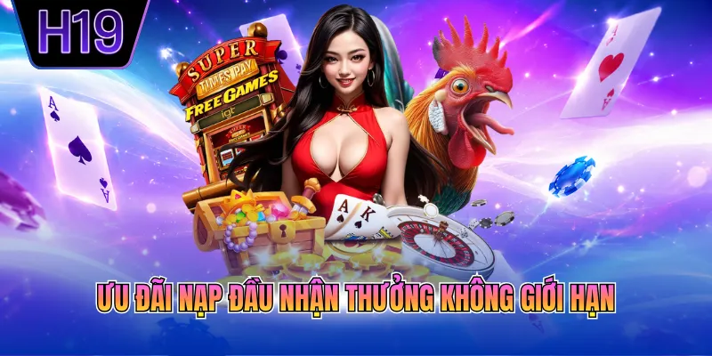 Ưu đãi nạp đầu nhận thưởng không giới hạn